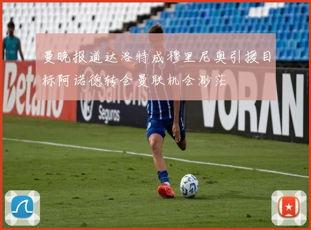 曼晚报道达洛特成穆里尼奥引援目标阿诺德转会曼联机会渺茫
