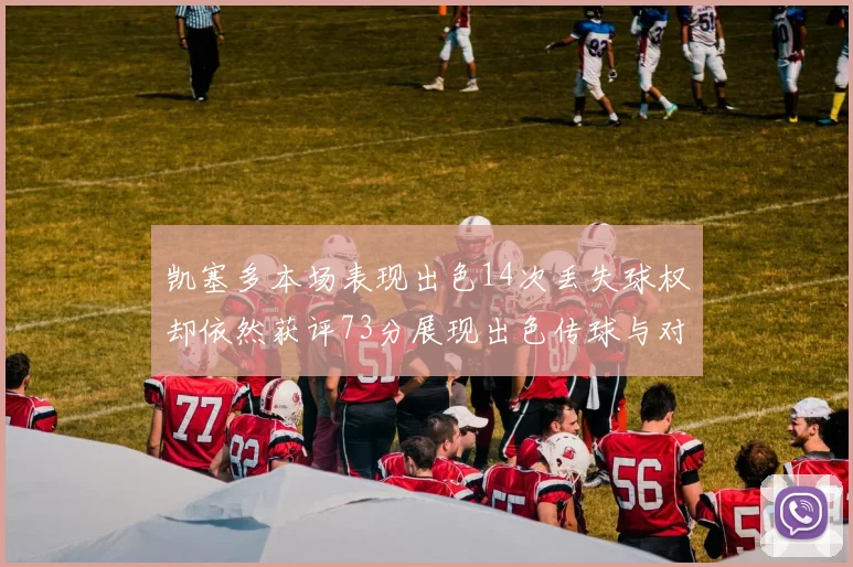 凯塞多本场表现出色14次丢失球权却依然获评73分展现出色传球与对抗能力